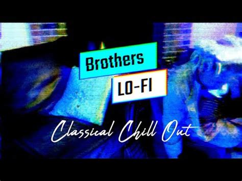 Brothers Lo Fi Classical Chill Out Full Album YouTube