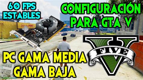 CONFIGURACIÓN PARA JUGAR GTA V A 60 FPS EN PC DE GAMA BAJA MEDIA 2020