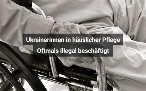 Ukrainerinnen Oft Illegal F R H Usliche Pflege Vermittelt Medi Karriere