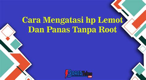 Cara Mengatasi Hp Lemot Dan Panas