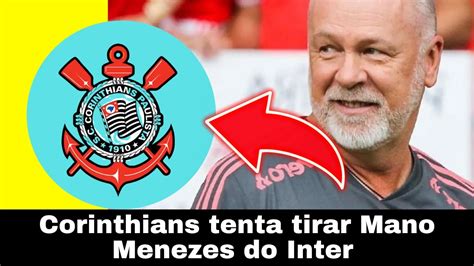 SAIU AGORA Urgente Corinthians Tenta Tirar Mano Menezes Do Inter