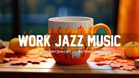 Work Jazz Music ☕ Relaxing September Jazz Coffee And Bossa Nova Autumn