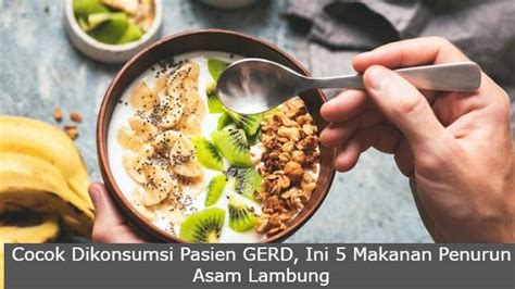 Cocok Dikonsumsi Pasien Gerd Ini Makanan Penurun Asam Lambung