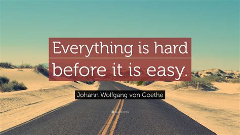 Johann Wolfgang Von Goethe Quote Everything Is Hard Before It Is Easy”