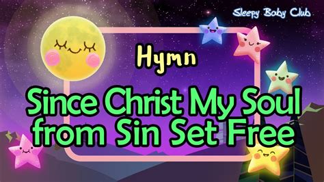 Since Christ My Soul From Sin Set Free Hymn Lullaby YouTube