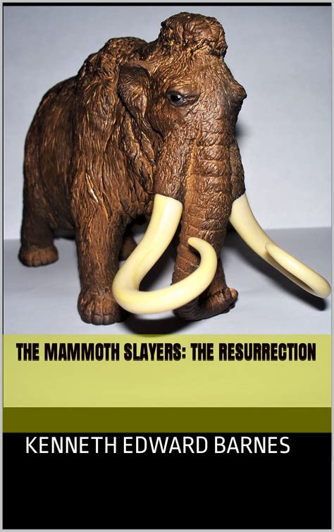 The Mammoth Slayers The Resurrection By Kenneth Edward Barnes Goodreads