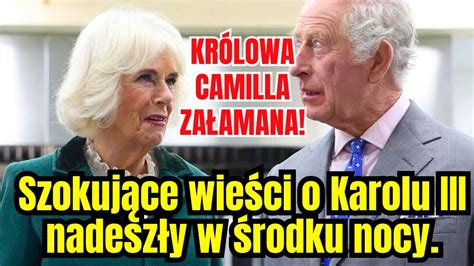 Szokuj Ce Wie Ci O Karolu Iii Nadesz Y W Rodku Nocy Kr Lowa Camilla