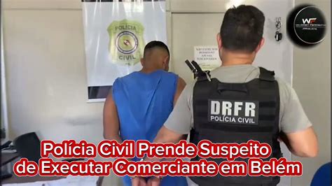 Polícia Civil Prende Suspeito De Executar Comerciante Em Belém Youtube