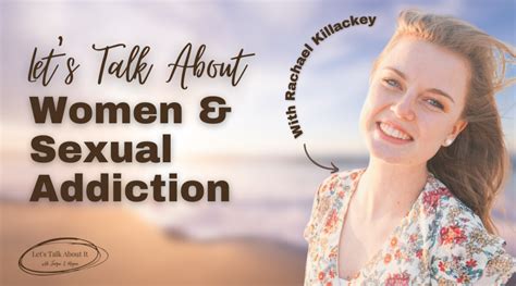 Episode 51 Women Do Struggle With Sexual Addiction A Conversation With Rachael Killackey Let