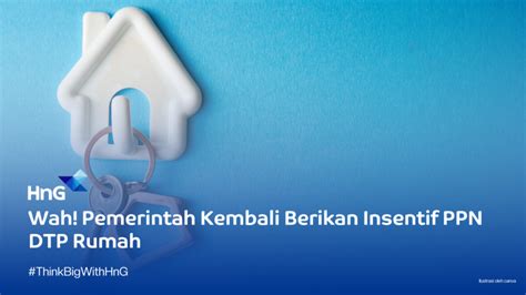 Wah Pemerintah Kembali Berikan Insentif PPN DTP Rumah HnG Consulting