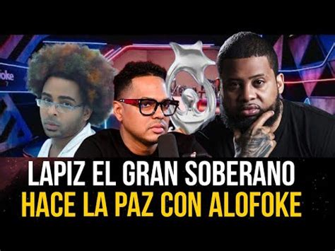 LAPIZ CONCIENTE EL GRAN SOBERANO HACE LA PAZ CON ALOFOKE YouTube