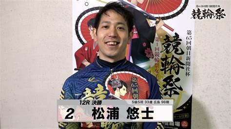 松浦 悠士｜【本気の競輪tv】小倉競輪gⅠ 第65回朝日新聞社杯 競輪祭2023 決勝戦出場選手インタビュー Youtube