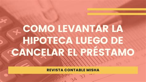 Como Levantar La Hipoteca Luego De Cancelar El Pr Stamo Ayuda Contable