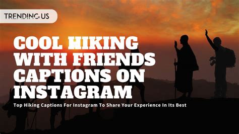 57 Top Hiking Captions For Instagram To Share Your Experience In Its