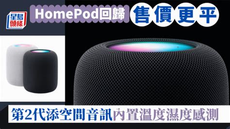 Homepod回归｜第2代音效运算更强追加空间音讯 内置温度湿度侦测 售价更便宜 星岛日报