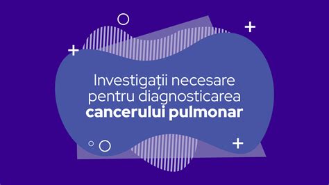 Ce investigații sunt necesare pentru diagnosticarea cancerului pulmonar