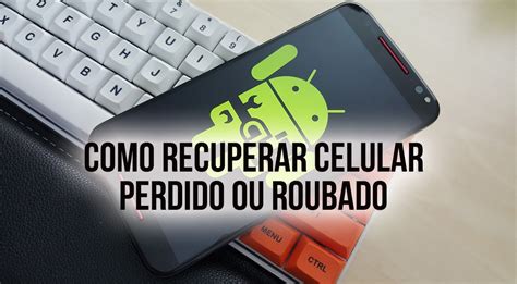 Perdi Meu Celular Como Recuperar O Imparcial