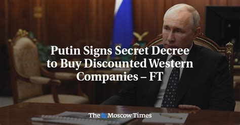 Putin Signs Secret Decree To Buy Discounted Western Companies FT