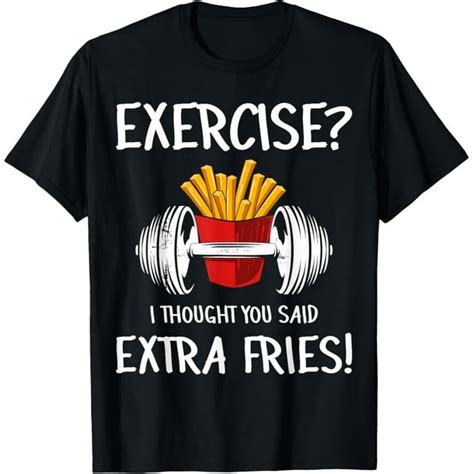 Exercise I Thought You Said Extra Fries Funny Gym Workout T Shirt