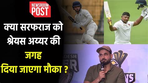 Ind Vs Eng श्रेयस और गिल की होगी टीम से छुट्टी इरफ़ान पठान ने सरफराज