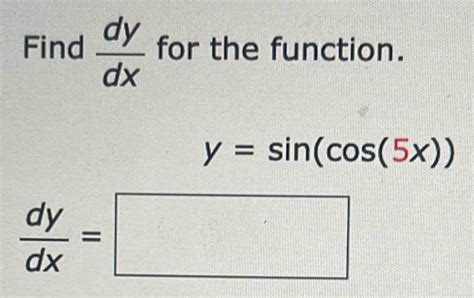 Solved Find Dy Dx For The Function Y Sin Cos 5x Dy Dx [algebra]