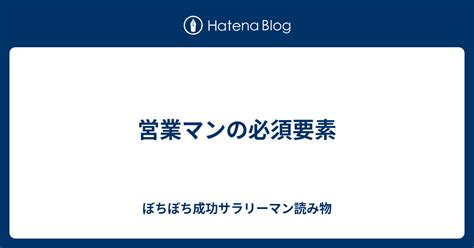 営業マンの必須要素 ぼちぼち成功サラリーマン読み物