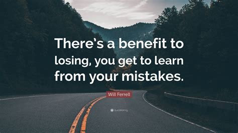 Will Ferrell Quote “theres A Benefit To Losing You Get To Learn From Your Mistakes”