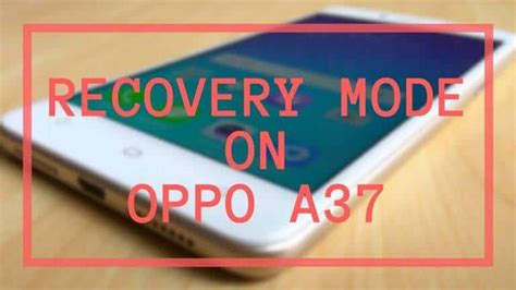 How To Enter Recovery Mode On Oppo A37