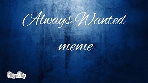 Always Wanted Meme Существо Youtube