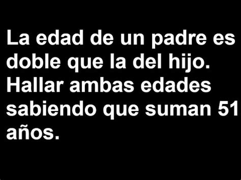 La Edad De Un Padre Es Doble Que La Del Hijo Hallar Ambas Edades