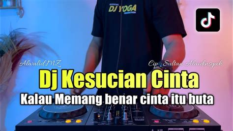 DJ KESUCIAN CINTA KALAU MEMANG CINTA ITU BUTA TIKTOK FULL BASS 2023