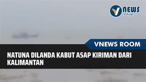 Natuna Dilanda Kabut Asap Kiriman Dari Kalimantan YouTube