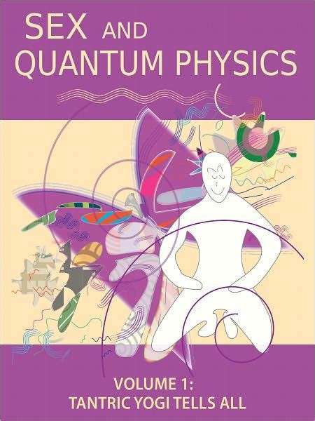 Sex And Quantum Physics Volume 1 Tantric Yogi Tells All By Paul Squassoni Paperback Barnes