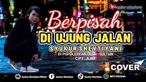 Berpisah Di Ujung Jalan Cover Syukur Shevtiyan Official Music Video