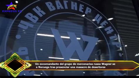 Un Excomandante Del Grupo De Mercenarios Rusos Wagner Se A Noruega Tras