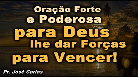 Ora O Forte E Poderosa Para Deus Lhe Dar For As Para Vencer