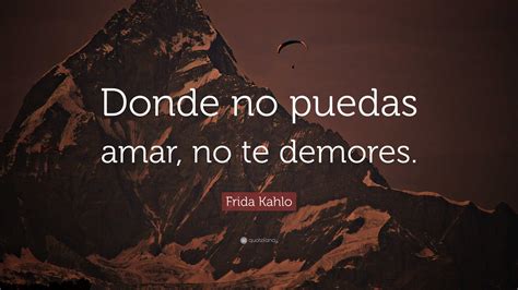 Frida Kahlo Quote Donde No Puedas Amar No Te Demores