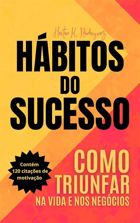 H Bitos Do Sucesso Como Triunfar Na Vida E Nos Neg Cios Transforme