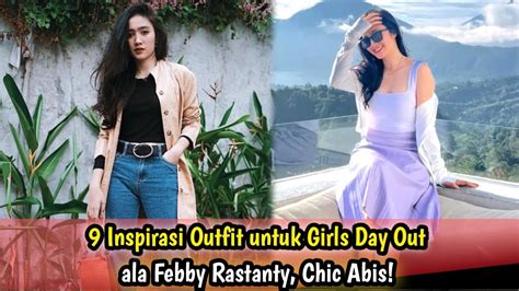 9 Inspirasi Outfit Untuk Girls Day Out Ala Febby Rastanty Chic Abis