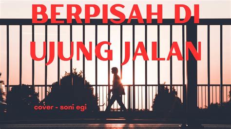 LIRIK LAGU BERPISAH DI UJUNG JALAN COVER AKUSTIK SONI EGI YouTube