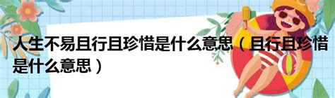 人生不易且行且珍惜是什么意思（且行且珍惜是什么意思）51房产网