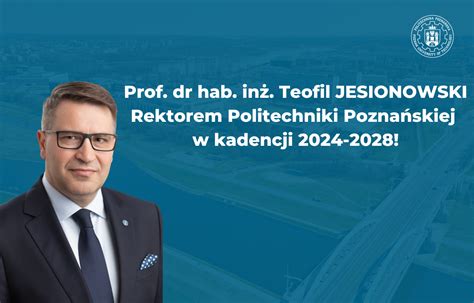 Prof Teofil Jesionowski Rektorem Politechniki Pozna Skiej W Kadencji