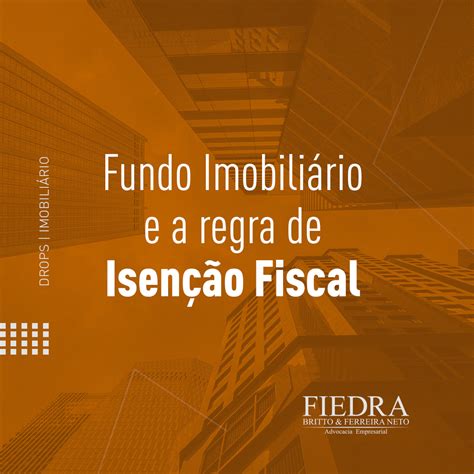 Fundo Imobiliário e a regra de Isenção Fiscal Fiedra Britto