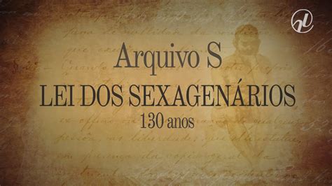 Arquivo S Lei Dos Sexagenários Completa 130 Anos Youtube