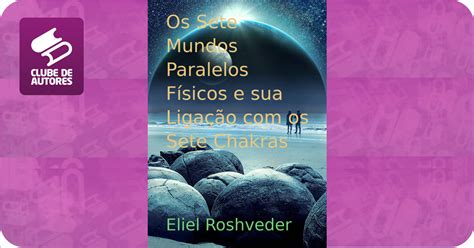 Os Sete Mundos Paralelos Físicos e sua Ligação os Sete Chakras por