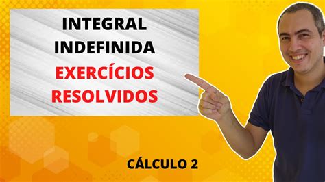 INTEGRAL INDEFINIDA EXERCÍCIOS RESOLVIDOS CÁLCULO 2 AULA 3 YouTube