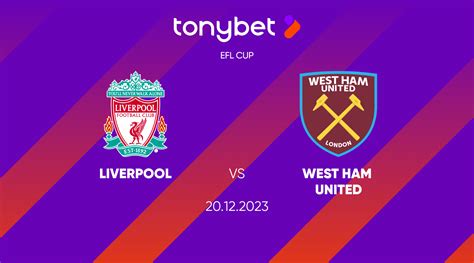 Liverpool Vs West Ham Prediction Odds And Betting Tips 20 12 2023 — Tonybet Blog