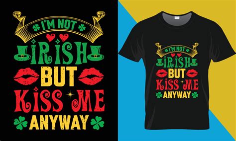 I M Not Irish But Kiss Me Anyway Irish Day Typography T Shirt Design