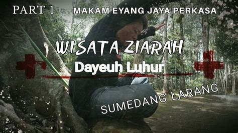 WISATA ZIARAH DAYEUH LUHUR SUMEDANG MAKAM EYANG JAYA PERKASA PART 1