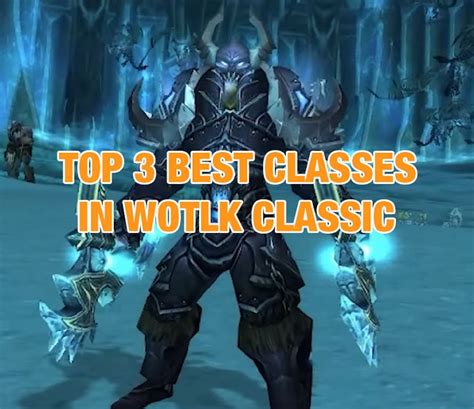 Best Wotlk Classes Top 3 Most Overpowered Classes In Wrath Of The Lich King